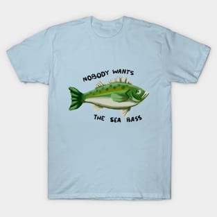 Nobody wants the sea bass T-Shirt